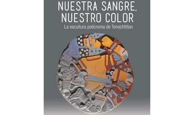 Nuestra sangre, nuestro color: La escultura polícroma de Tenochtitlan 