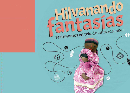  Hilvanando fantasías. Testimonios en tela de culturas vivas