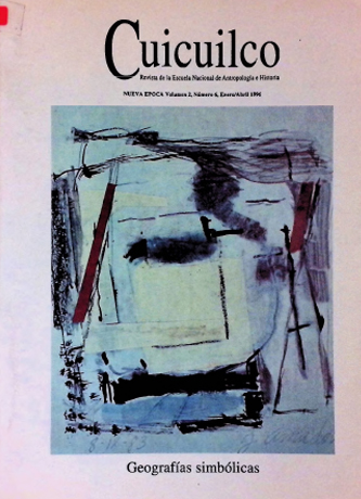 Geografías simbólicas. Cuicuilco Revista de la Escuela Nacional de Antropología e Historia. Nueva época Vol. 2 Núm. 6 (1996)