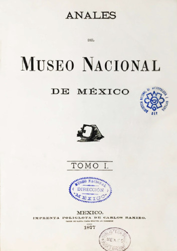 Anales del Museo Nacional de México. Num. 1 Tomo I (1877) Primera Época (1877-1903)