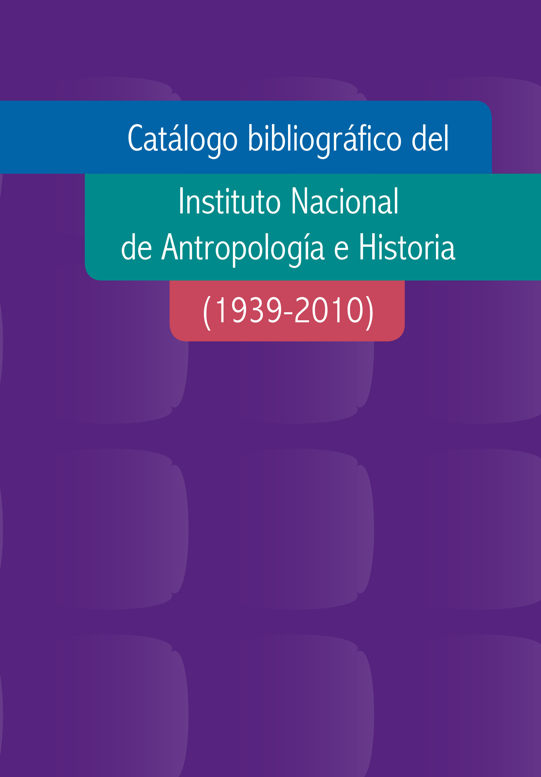 Catálogo bibliográfico del Instituto Nacional de Antropología e Historia (1939-2010)