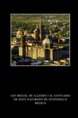 San Miguel de Allende y el Santuario de Jesús nazareno de Atotonilco México