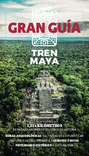 Gran guía Tren Maya. 1,554 kilómetros de paisajes asombrosos llenos de historia