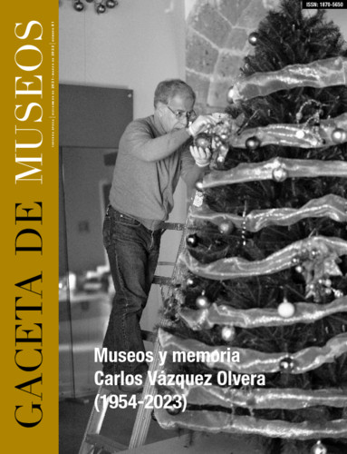 Gaceta de Museos. Museos y memoria Carlos Vázquez Olvera (1954-2023) Núm. 81 (2021)